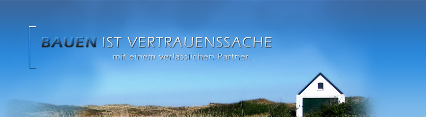 Bauen ist Vertrauenssache mit einem verlässlichen Partner